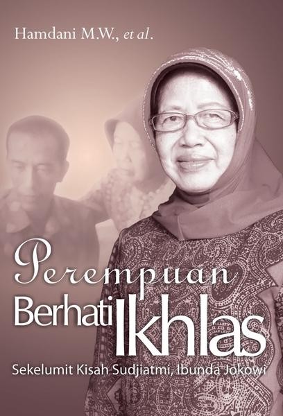 Perempuan Berhati Ikhlas : Sekelumit kisah Sudjiatmi, Ibunda Jokowi 